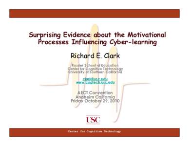 Surprising Evidence about the Motivational Processes Influencing Cyber-learning Richard E. Clark Rossier School of Education Center for Cognitive Technology University of Southern California