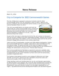 News Release March 31, 2014 City to Compete for 2022 Commonwealth Games The City of Edmonton is pleased to announce its intent to bid for 2022 Commonwealth Games. The City submitted a Letter of Intent, signed by the