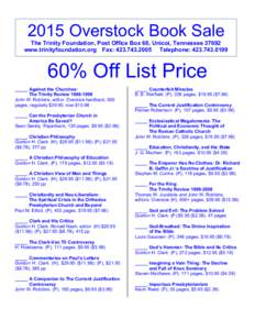 2015 Overstock Book Sale The Trinity Foundation, Post Office Box 68, Unicoi, Tennesseewww.trinityfoundation.org Fax: Telephone: % Off List Price _____ Against the Churches: