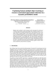 Explaining human multiple object tracking as resource-constrained approximate inference in a dynamic probabilistic model Edward Vul, Michael C. Frank, and Joshua B. Tenenbaum Department of Brain and Cognitive Sciences Ma