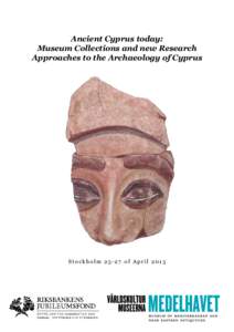 Ancient Cyprus today: Museum Collections and new Research Approaches to the Archaeology of Cyprus Stockholmof April 2015