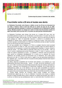 Genève, le 4 octobre 2013 Communiqué de presse à l’attention des médias Fourchette verte a 20 ans et toutes ses dents La Fédération Fourchette verte Suisse a célébré ce jour les 20 ans du lancement de son labe