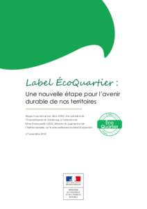 Label ÉcoQuartier : Une nouvelle étape pour l’avenir durable de nos territoires Rapport coordonné par Alain JUND, Vice-président de l’Eurométropole de Strasbourg, à l’attention de Mme Emmanuelle COSSE, Minist