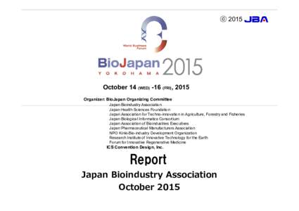 ⓒ 2015  October 14 (WEDFRI), 2015 Organizer: BioJapan Organizing Committee Japan Bioindustry Association Japan Health Sciences Foundation