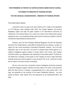 POSTPONEMENT OF REPORT OF UNITED NATIONS HUMAN RIGHTS COUNCIL STATEMENT BY MINISTER OF FOREIGIN AFFAIRS THE HON. MANGALA SAMARAWEERA – MINISTER OF FOREIGN AFFAIRS Honourable Deputy Speaker I would like to give my reply