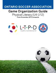 ONTARIO SOCCER ASSOCIATION  Game Organization Guide Physical Literacy (U4-U12) From November 2012 onwards