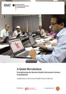 A Quiet Revolution Strengthening the Routine Health Information System in Bangladesh A publication in the German Health Practice Collection  Published by: