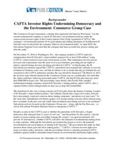 Backgrounder  CAFTA Investor Rights Undermining Democracy and the Environment: Commerce Group Case The Commerce Group Corporation, a mining firm registered and based in Wisconsin,1 was the second multinational company to