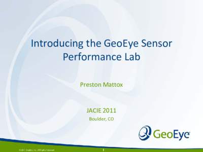 Introducing the GeoEye Sensor Performance Lab Preston Mattox JACIE 2011 Boulder, CO