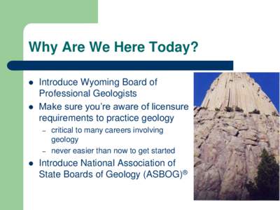 Why Are We Here Today?   Introduce Wyoming Board of Professional Geologists