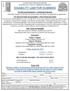 ALLEN COUNTY BAR ASSOCIATION & INDIANA CIVIL RIGHTS COMMISSION PRESENT DISABILITY LAW FOR DUMMIES The ADA and Employment - A Historical Perspective Historical perspective of the ADA, the reforms under the ADAAA, and appl