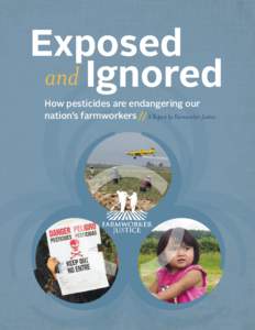Exposed and Ignored How pesticides are endangering our nation’s farmworkers // A Report by Farmworker Justice  Report Acknowledgements //