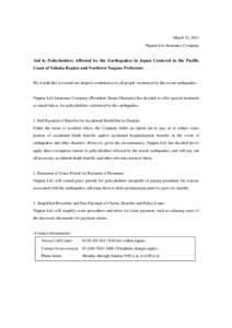 March 12, 2011 Nippon Life Insurance Company Aid to Policyholders Affected by the Earthquakes in Japan Centered in the Pacific Coast of Tohoku Region and Northern Nagano Prefecture We would like to extend our deepest con