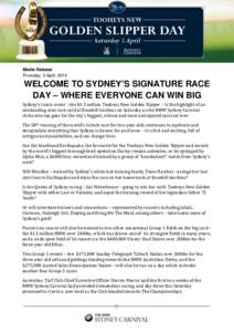 Media Release Thursday, 3 April, 2014 WELCOME TO SYDNEY’S SIGNATURE RACE DAY – WHERE EVERYONE CAN WIN BIG Sydney’s iconic event – the $3.5 million Tooheys New Golden Slipper – is the highlight of an