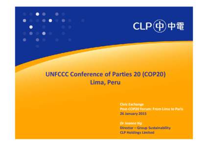 UNFCCC Conference of Parties 20 (COP20) Lima, Peru Civic Exchange Post‐COP20 Forum: From Lima to Paris 26 January 2015 Dr Jeanne Ng