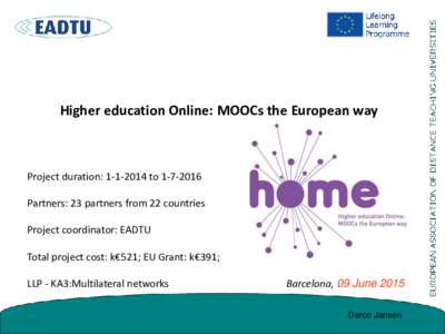 Higher education Online: MOOCs the European way  Project duration: toPartners: 23 partners from 22 countries Project coordinator: EADTU Total project cost: k€521; EU Grant: k€391;