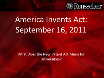 America Invents Act: September 16, 2011 What Does the New Patent Act Mean for Universities?  Effective Date