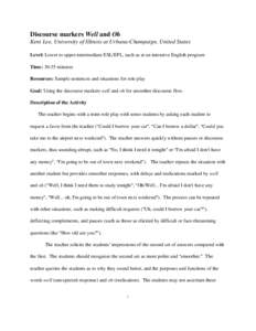 Discourse markers Well and Oh Kent Lee, University of Illinois at Urbana-Champaign, United States Level: Lower to upper-intermediate ESL/EFL, such as at an intensive English program Time: 30-35 minutes Resources: Sample 