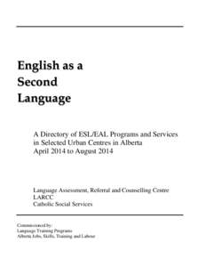 English as a Second Language A Directory of ESL/EAL Programs and Services in Selected Urban Centres in Alberta April 2014 to August 2014