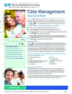 Case Management How Can It Help? Blue Cross and Blue Shield of New Mexico (BCBSNM) case managers are registered nurses with expertise in many areas of medical care. At a time that is often very stressful, case managers h