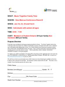 WHAT: Music Together Family Time WHERE: Gino Marcus Conference Room B WHEN: Jan 16, 23, 30 and Feb 6 WHO: Individuals with autism all ages TIME: 6:00 – 7:00 COST: Members of Autism Ontario $10 per family Non