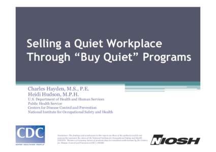 Selling a Quiet Workplace Through “Buy Quiet” Programs Charles Hayden, M.S., P.E. Heidi Hudson, M.P.H. U.S. Department of Health and Human Services Public Health Service