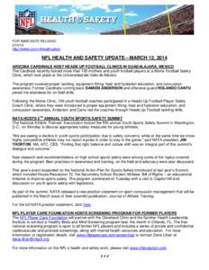 FOR IMMEDIATE RELEASE[removed]http://twitter.com/nflhealthsafety NFL HEALTH AND SAFETY UPDATE—MARCH 12, 2014 ARIZONA CARDINALS HOST HEADS UP FOOTBALL CLINICS IN GUADALAJARA, MEXICO