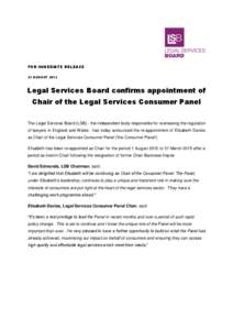 FOR IMMEDIATE RELEASE 21 AUGUST 2012 Legal Services Board confirms appointment of Chair of the Legal Services Consumer Panel The Legal Services Board (LSB) - the independent body responsible for overseeing the regulation