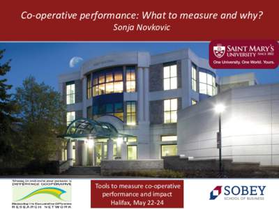 Co-operative performance: What to measure and why? Sonja Novkovic Tools to measure co-operative performance and impact Halifax, May 22-24