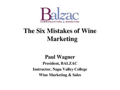 The Six Mistakes of Wine Marketing Paul Wagner President, BALZAC Instructor, Napa Valley College Wine Marketing & Sales