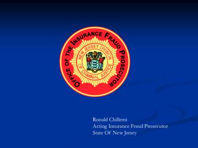 Ronald Chillemi Acting Insurance Fraud Prosecutor State Of New Jersey OUTLINE I. Overhaul