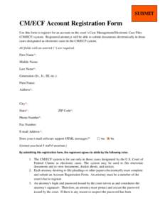 SUBMIT  CM/ECF Account Registration Form Use this form to register for an account on the court’s Case Management/Electronic Case Files (CM/ECF) system. Registered attorneys will be able to submit documents electronical