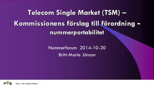 Telecom Single Market (TSM) – Kommissionens förslag till förordning nummerportabilitet NummerforumBritt-Marie Jönson  Post- och telestyrelsen