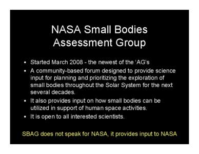 NASA Small Bodies Assessment Group • Started March[removed]the newest of the ‘AG’s • A community-based forum designed to provide science input for planning and prioritizing the exploration of small bodies througho