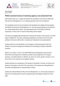 News Release June 9, 2015 POEA cancels license of manning agency over placement fee Administrator Hans Leo J. Cacdac has ordered the cancellation of the license of Mid-South Ship and Crew Management, Inc. for collecting 