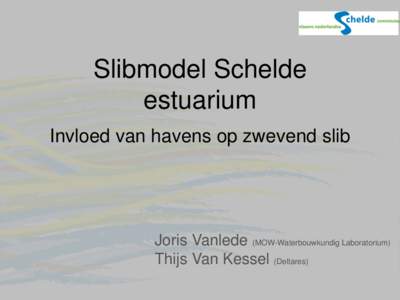 Slibmodel Schelde estuarium Invloed van havens op zwevend slib Joris Vanlede (MOW-Waterbouwkundig Laboratorium) Thijs Van Kessel (Deltares)