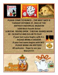 PLEASE COME TO BUNCO….THE NEXT DATE IS TUESDAY OCTOBER 27, 2015 AT THE ANTIOCH HISTORICAL MUSEUM 1500 West Fourth Street 6:00 P.M. DOORS OPEN 7:00 P.M. GAMES BEGINRAFFLE AND $15.00 TO PLAY