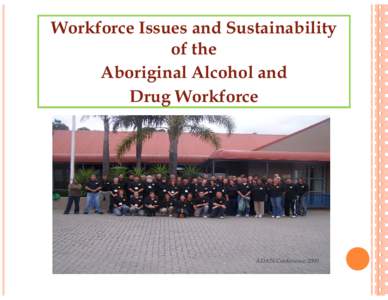 Workforce Issues and Sustainability of the Aboriginal Alcohol and Drug Workforce  ADAN Conference 2009