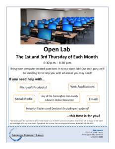 Open Lab The 1st and 3rd Thursday of Each Month 6:30 p.m. - 8:30 p.m. Bring your computer related questions in to our open lab! Our tech gurus will be standing by to help you with whatever you may need!