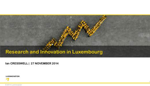 Research and Innovation in Luxembourg Ian CRESSWELL | 27 NOVEMBER[removed] © 2014 Luxinnovation
