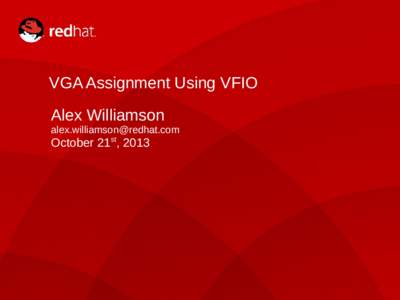 VGA Assignment Using VFIO Alex Williamson [removed] October 21st, 2013
