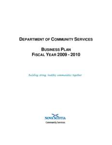 DEPARTMENT OF COMMUNITY SERVICES BUSINESS PLAN FISCAL YEAR[removed] Message from the Minister and Deputy Minister. . . . . . . . . . . . . . . . . . . . . . . . . . . . . . . . . . . . 3 1.0