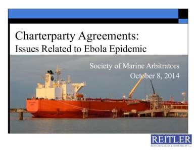 Charterparty Agreements: Issues Related to Ebola Epidemic Society of Marine Arbitrators October 8, 2014  Ebola Outbreak