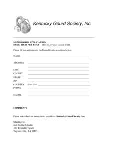 Kentucky Gourd Society, Inc.  MEMBERSHIP APPLICATION DUES: $10.00 PER YEAR ($13.00 per year outside USA) Please fill out and return to Jan Banta-Briseño at address below: NAME