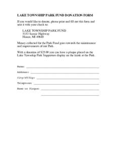 LAKE TOWNSHIP PARK FUND DONATION FORM If you would like to donate, please print and fill out this form and sent it with your check to: LAKE TOWNSHIP PARK FUND 5153 Scenic Highway Honor, MI 49640