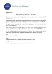 6 January 2015 Retail Investor Lunch – Thursday, 22 January 2015 The Company intends to release a Trading Update on 19 January 2015 for the financial year ended 31 DecemberIn line with the Board’s stated inten