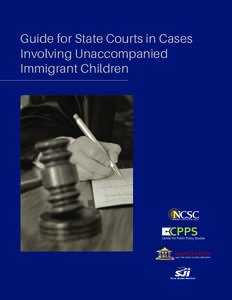 Guide for State Courts in Cases Involving Unaccompanied Immigrant Children 2015 This document has been prepared with support from a State Justice Institute grant.