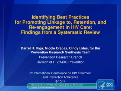 Identifying Best Practices for Promoting Linkage to, Retention, and Re-engagement in HIV Care: Findings from a Systematic Review  Darrel H. Higa, Nicole Crepaz, Cindy Lyles, for the