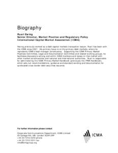 Biography Ruari Ewing Senior Director, Market Practice and Regulatory Policy International Capital Market Association (ICMA) Having previously worked as a debt capital markets transaction lawyer, Ruari has been with the 