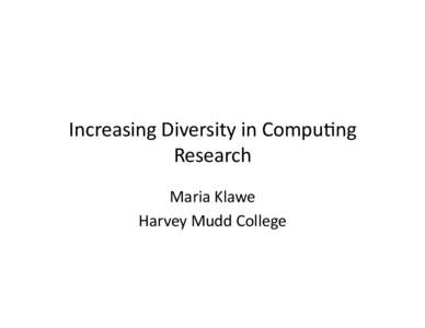 Increasing	
  Diversity	
  in	
  Compu4ng	
   Research	
   Maria	
  Klawe	
   Harvey	
  Mudd	
  College	
    outline	
  
